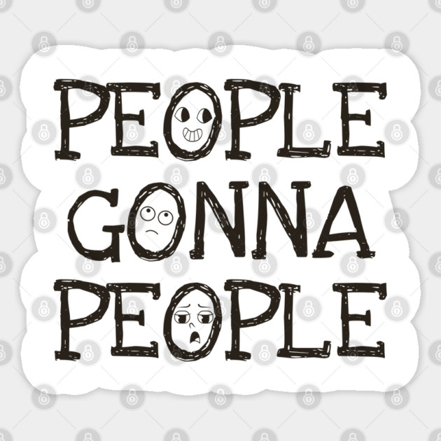 People Gonna People, No Matter What, realistic funny saying Sticker by Luxinda