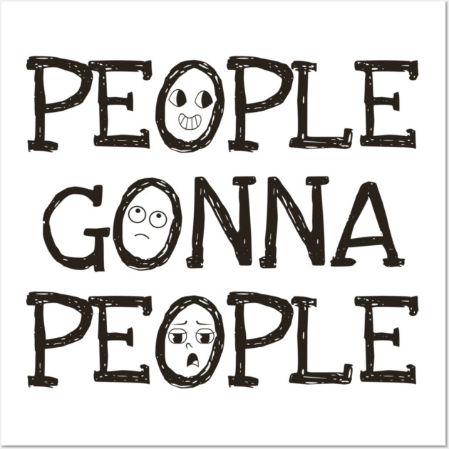 People Gonna People, No Matter What, realistic funny saying Wall Art by Luxinda