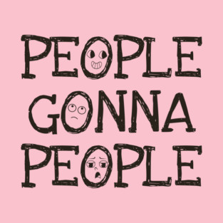 People Gonna People, No Matter What, realistic funny saying T-Shirt
