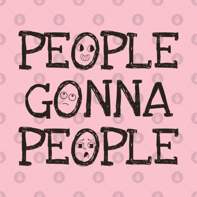 People Gonna People, No Matter What, realistic funny saying by Luxinda