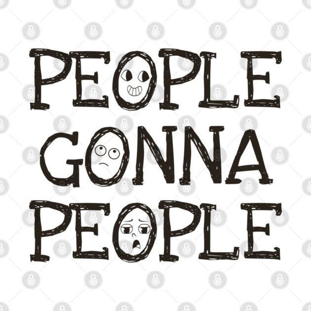 People Gonna People, No Matter What, realistic funny saying by Luxinda