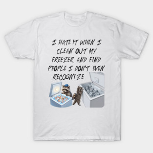 I hate it when I clean out my freezer and find people I don't even recognize. T-Shirt