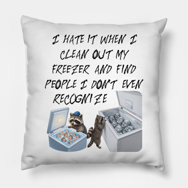 I hate it when I clean out my freezer and find people I don't even recognize. Pillow by Luxinda