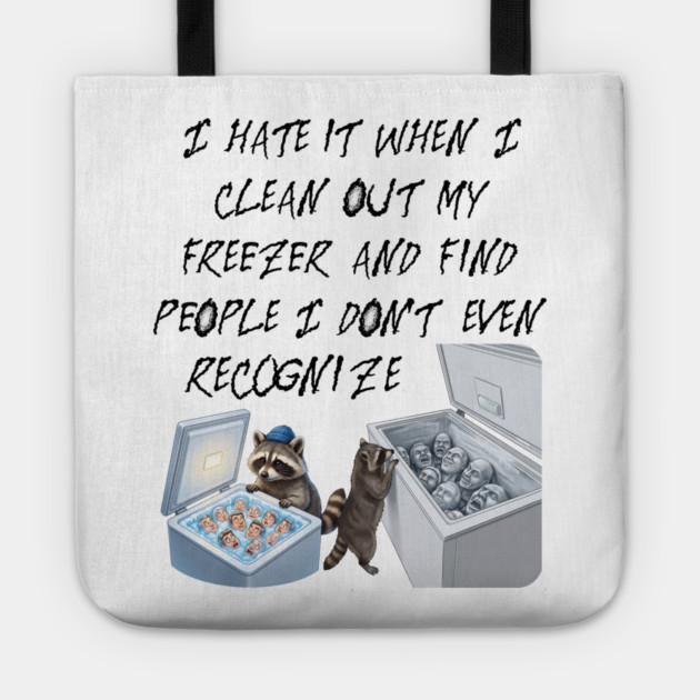 I hate it when I clean out my freezer and find people I don't even recognize. Tote by Luxinda