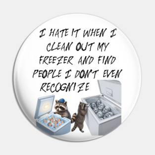 I hate it when I clean out my freezer and find people I don't even recognize. Pin