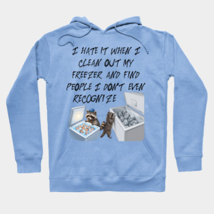 I hate it when I clean out my freezer and find people I don't even recognize. Hoodie