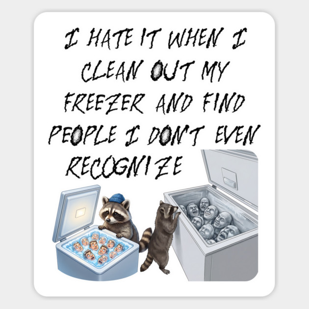 I hate it when I clean out my freezer and find people I don't even recognize. Magnet by Luxinda