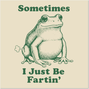 Sometimes-I-Just-Be-Fartin Posters and Art