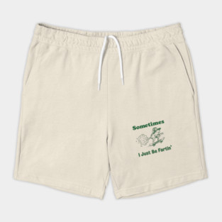 Sometimes-I-Just-Be-Fartin Shorts