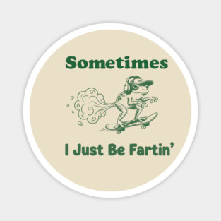 Sometimes-I-Just-Be-Fartin Magnet