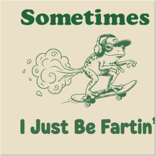 Sometimes-I-Just-Be-Fartin Posters and Art