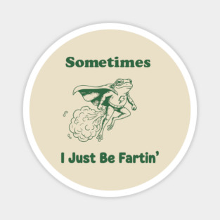 Sometimes-I-Just-Be-Fartin Magnet