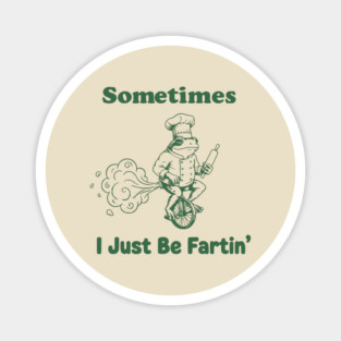 Sometimes-I-Just-Be-Fartin Magnet