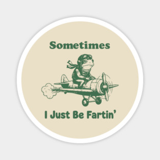 Sometimes-I-Just-Be-Fartin Magnet