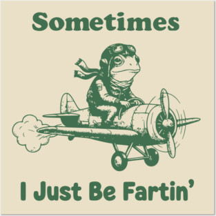 Sometimes-I-Just-Be-Fartin Posters and Art