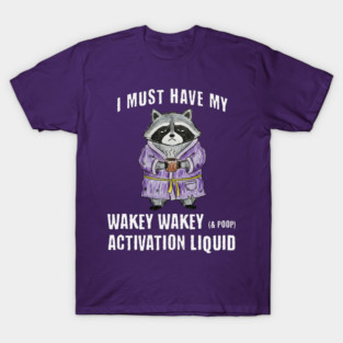 Grumpy Raccoon I Must Have My Wakey Wakey (& poop) Activation Liquid T-Shirt