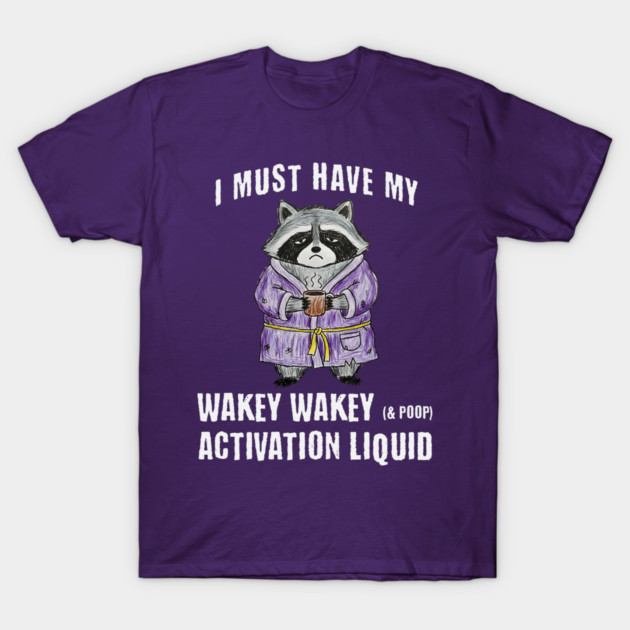 Grumpy Raccoon I Must Have My Wakey Wakey (& poop) Activation Liquid T-Shirt by Luxinda