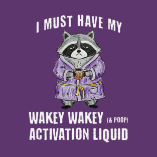 Grumpy Raccoon I Must Have My Wakey Wakey (& poop) Activation Liquid T-Shirt