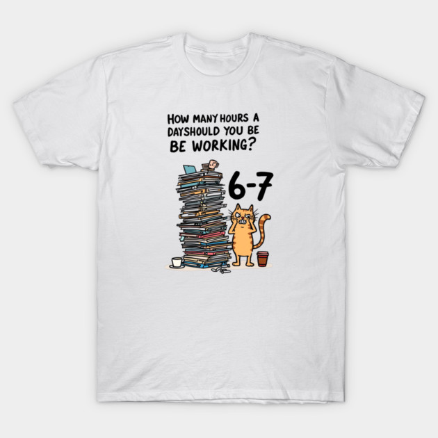 Funny Workload Cat – How Many Hours Should You Be Working? 6-7 hours !? T-Shirt by Ink Lines