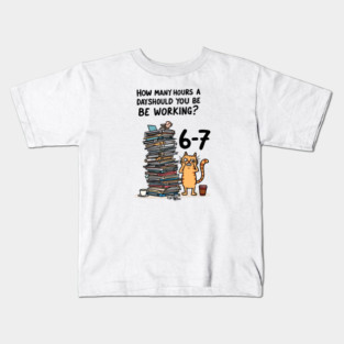 Funny Workload Cat – How Many Hours Should You Be Working? 6-7 hours !? Kids T-Shirt