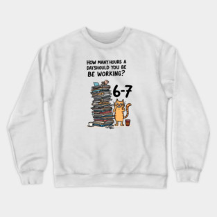 Funny Workload Cat – How Many Hours Should You Be Working? 6-7 hours !? Crewneck Sweatshirt