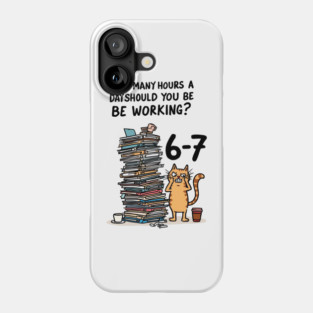 Funny Workload Cat – How Many Hours Should You Be Working? 6-7 hours !? Phone Case