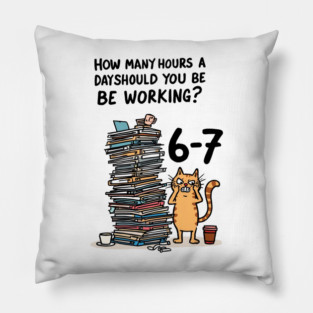 Funny Workload Cat – How Many Hours Should You Be Working? 6-7 hours !? Pillow