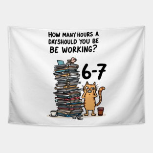 Funny Workload Cat – How Many Hours Should You Be Working? 6-7 hours !? Tapestry