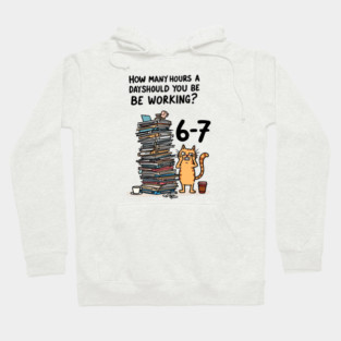 Funny Workload Cat – How Many Hours Should You Be Working? 6-7 hours !? Hoodie