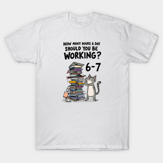 Funny Workload Cat – How Many Hours Should You Be Working? 6-7 hours !? T-Shirt by Ink Lines