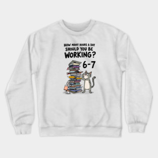 Funny Workload Cat – How Many Hours Should You Be Working? 6-7 hours !? Crewneck Sweatshirt