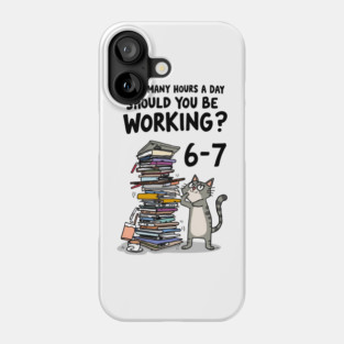 Funny Workload Cat – How Many Hours Should You Be Working? 6-7 hours !? Phone Case