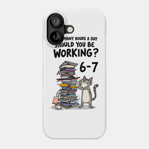 Funny Workload Cat – How Many Hours Should You Be Working? 6-7 hours !? Phone Case by Ink Lines
