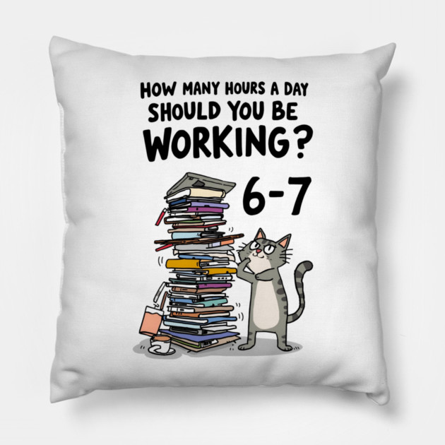 Funny Workload Cat – How Many Hours Should You Be Working? 6-7 hours !? Pillow by Ink Lines
