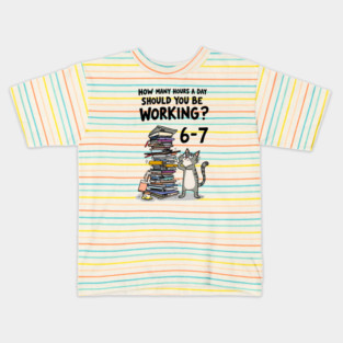 Funny Workload Cat – How Many Hours Should You Be Working? 6-7 hours !? Kids T-Shirt