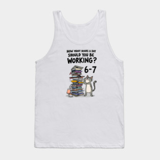 Funny Workload Cat – How Many Hours Should You Be Working? 6-7 hours !? Tank Top