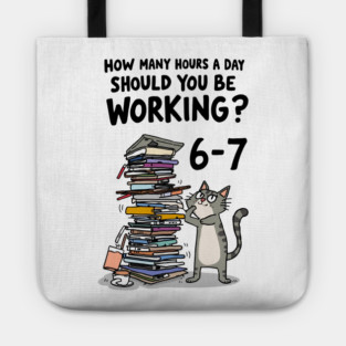 Funny Workload Cat – How Many Hours Should You Be Working? 6-7 hours !? Tote
