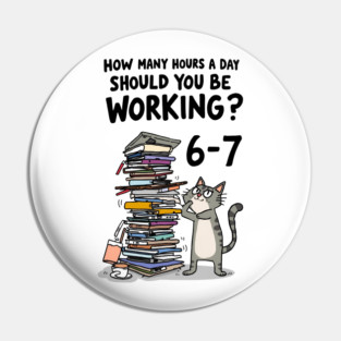 Funny Workload Cat – How Many Hours Should You Be Working? 6-7 hours !? Pin
