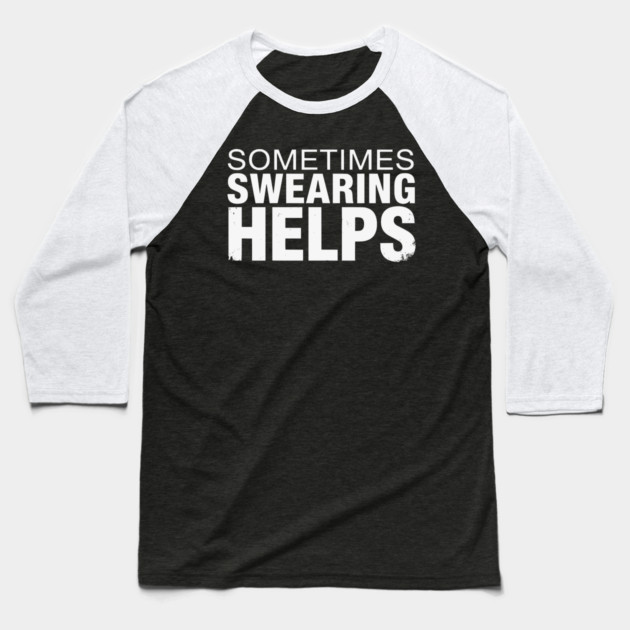 Sometimes Swearing Helps - Funny Sarcastic Design Baseball T-Shirt by UrbanLifeApparel