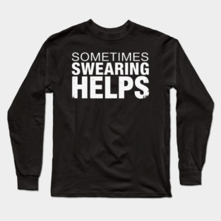 Sometimes Swearing Helps - Funny Sarcastic Design Long Sleeve T-Shirt