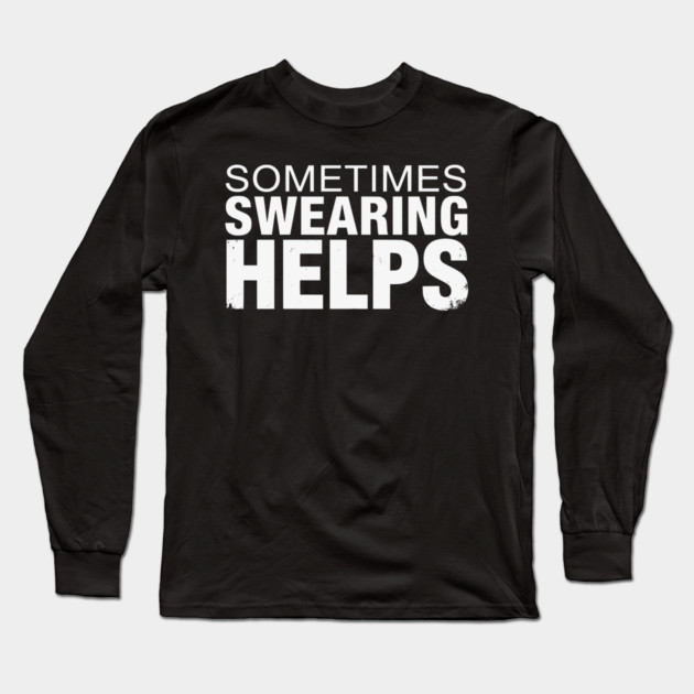 Sometimes Swearing Helps - Funny Sarcastic Design Long Sleeve T-Shirt by UrbanLifeApparel