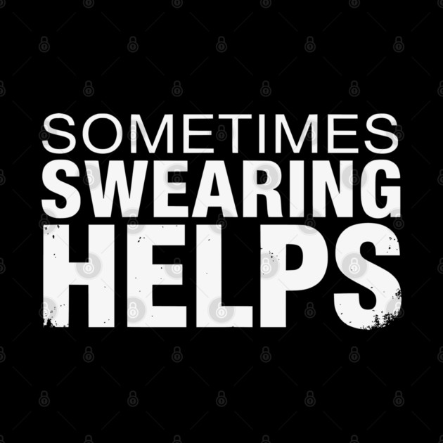 Sometimes Swearing Helps - Funny Sarcastic Design by UrbanLifeApparel