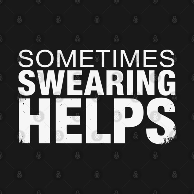 Sometimes Swearing Helps - Funny Sarcastic Design by UrbanLifeApparel