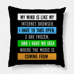 My Mind Is Like My Internet Browser - Funny Humor Pillow