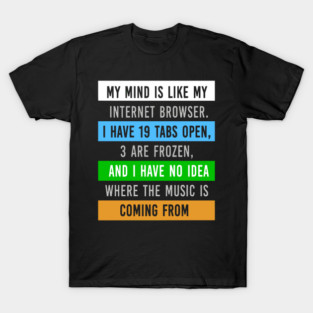 My Mind Is Like My Internet Browser - Funny Humor T-Shirt