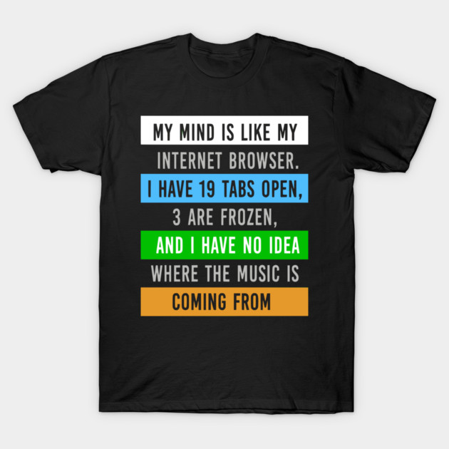 My Mind Is Like My Internet Browser - Funny Humor T-Shirt by UrbanLifeApparel