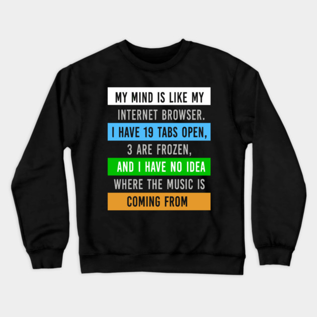 My Mind Is Like My Internet Browser - Funny Humor Crewneck Sweatshirt by UrbanLifeApparel