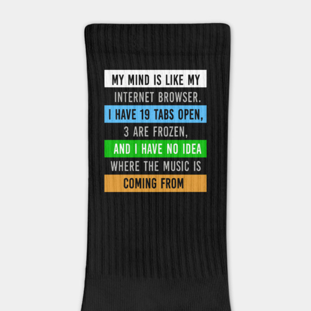 My Mind Is Like My Internet Browser - Funny Humor by UrbanLifeApparel