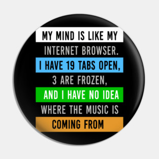 My Mind Is Like My Internet Browser - Funny Humor Pin
