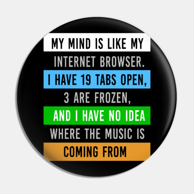 My Mind Is Like My Internet Browser - Funny Humor Pin by UrbanLifeApparel